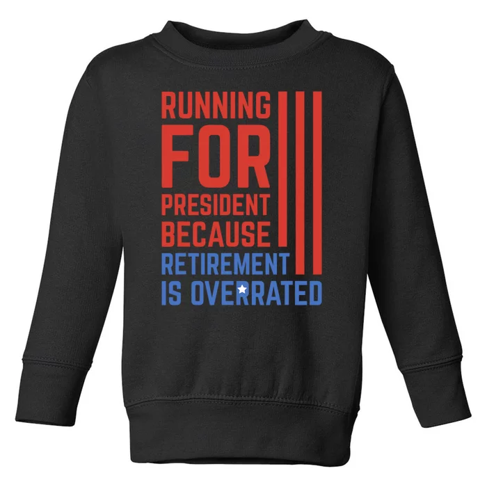 Running For President Because Retirement Is Overrated Toddler Sweatshirt