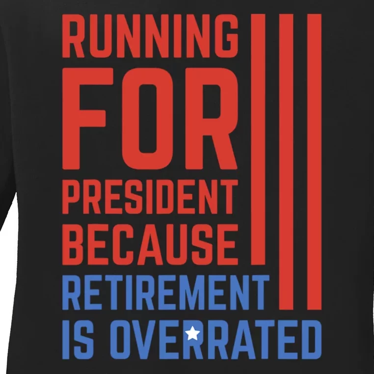 Running For President Because Retirement Is Overrated Ladies Long Sleeve Shirt