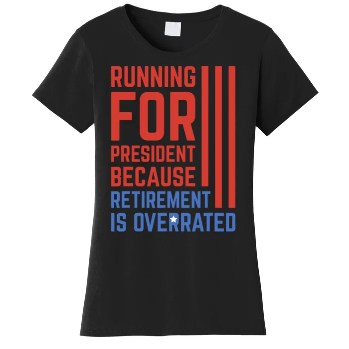 Running For President Because Retirement Is Overrated Women's T-Shirt