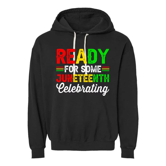 Ready For Some Juneteenth Celebrating Black History Month Meaningful Gift Garment-Dyed Fleece Hoodie