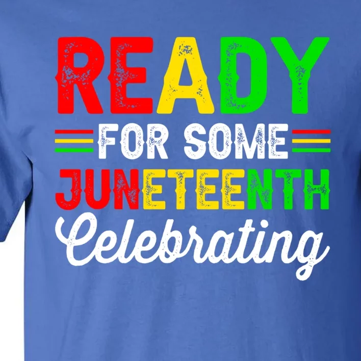 Ready For Some Juneteenth Celebrating Black History Month Meaningful Gift Tall T-Shirt