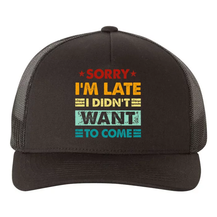 Retro Funny Sorry IM Late I DidnT Want To Come Yupoong Adult 5-Panel Trucker Hat