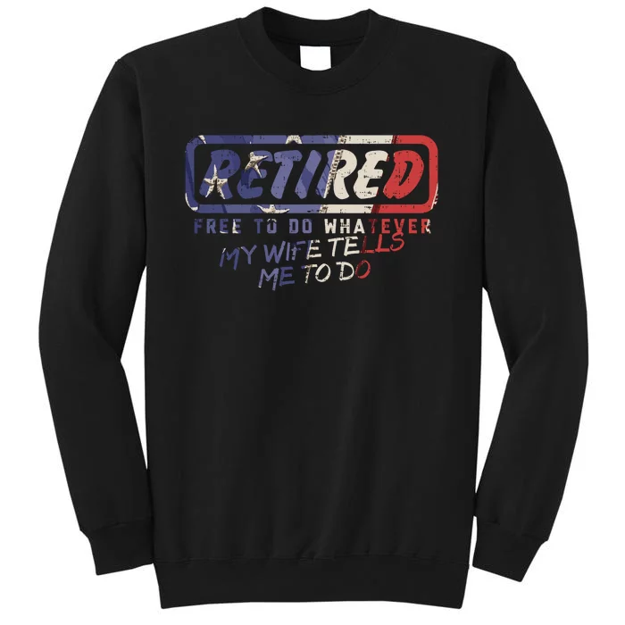 Retired Free To Do Whatever Wife Tells Me Retirement Gift Tall Sweatshirt