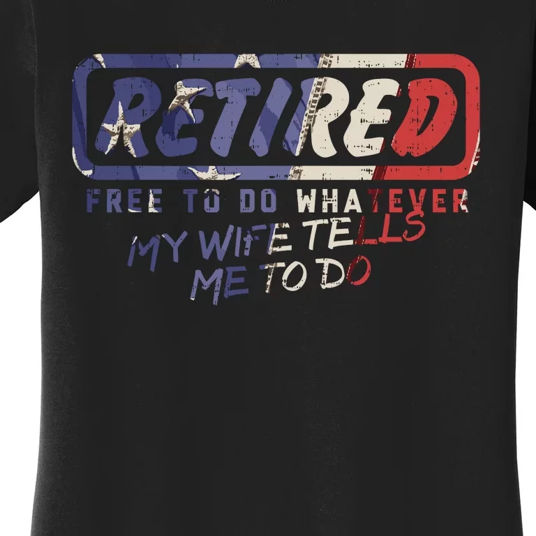 Retired Free To Do Whatever Wife Tells Me Retirement Gift Women's T-Shirt