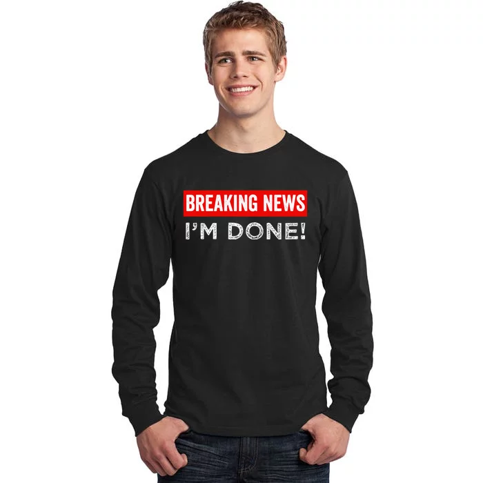 Retirement Funny Vintage Adult Humor Breaking News IM Done Tall Long Sleeve T-Shirt