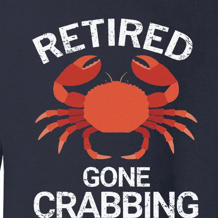 Retired Gone Crabbing Funny Crab Fishing Toddler Sweatshirt