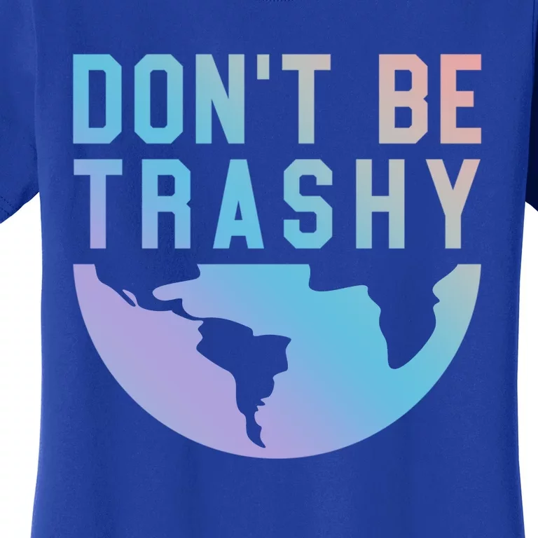 Recycling Gift Dont Be Trashy Great Gift Trash Collector Gift Women's T-Shirt