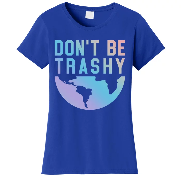 Recycling Gift Dont Be Trashy Great Gift Trash Collector Gift Women's T-Shirt