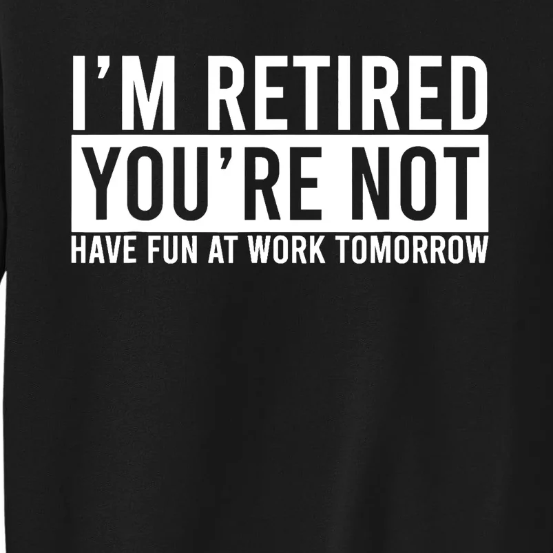 Retirement Gift For Retired Retirement Gift Funny Retirement Tall Sweatshirt