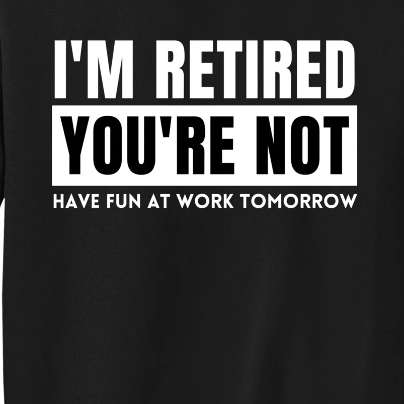 Retirement Gift For Retired Retirement Gift Funny Retirement Tall Sweatshirt