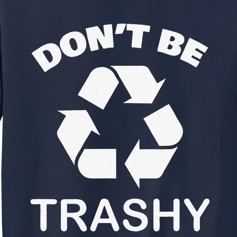 Recycling Go Green Don't Be Trashy Recycle Tall Sweatshirt