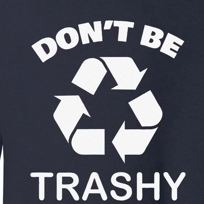 Recycling Go Green Don't Be Trashy Recycle Toddler Sweatshirt