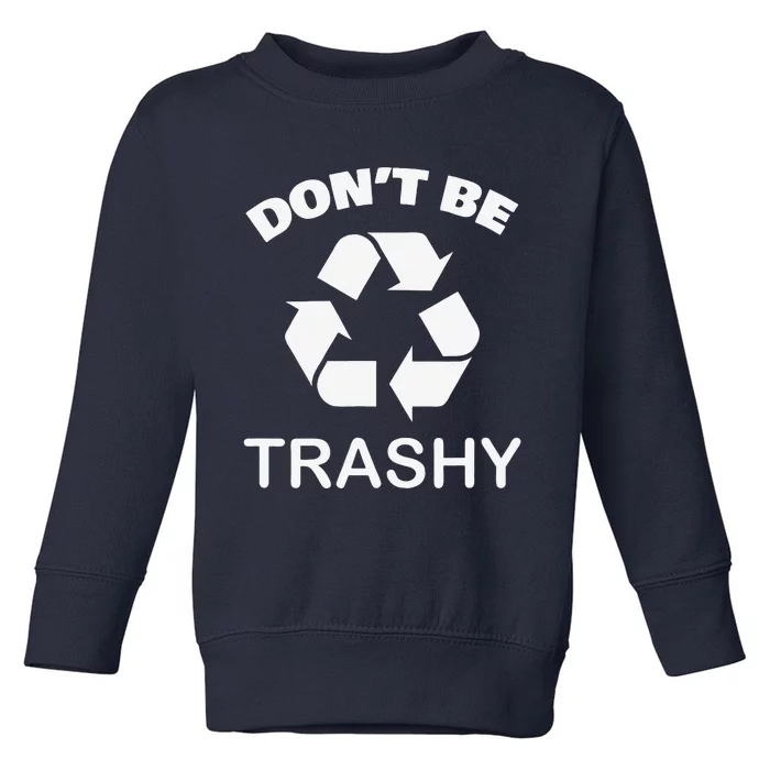 Recycling Go Green Don't Be Trashy Recycle Toddler Sweatshirt