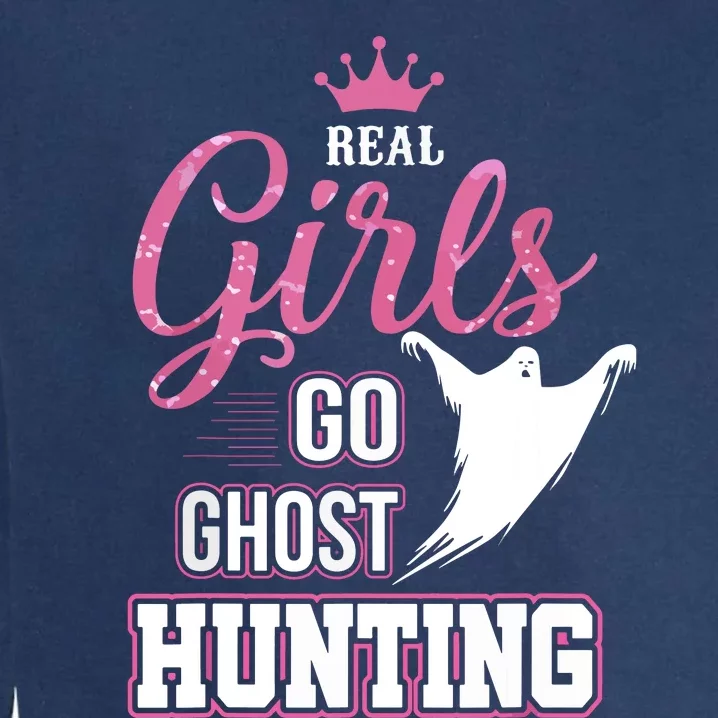 Real Go Ghost Hunting Gifts For Ghost Hunters Garment-Dyed Sweatshirt