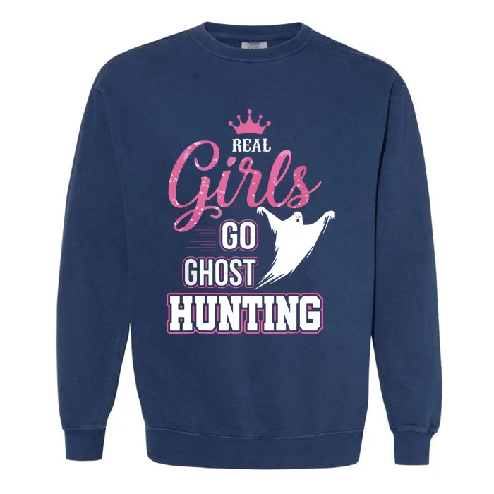 Real Go Ghost Hunting Gifts For Ghost Hunters Garment-Dyed Sweatshirt