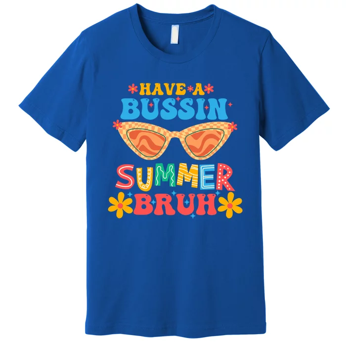 Retro Groovy Have A Bussin Summer Bruh End Of School Great Gift Premium T-Shirt