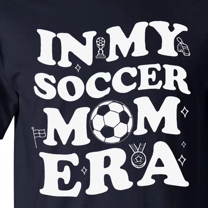 Retro Groovy In My Soccer Mom Era MotherS Day Soccer Mama Tall T-Shirt