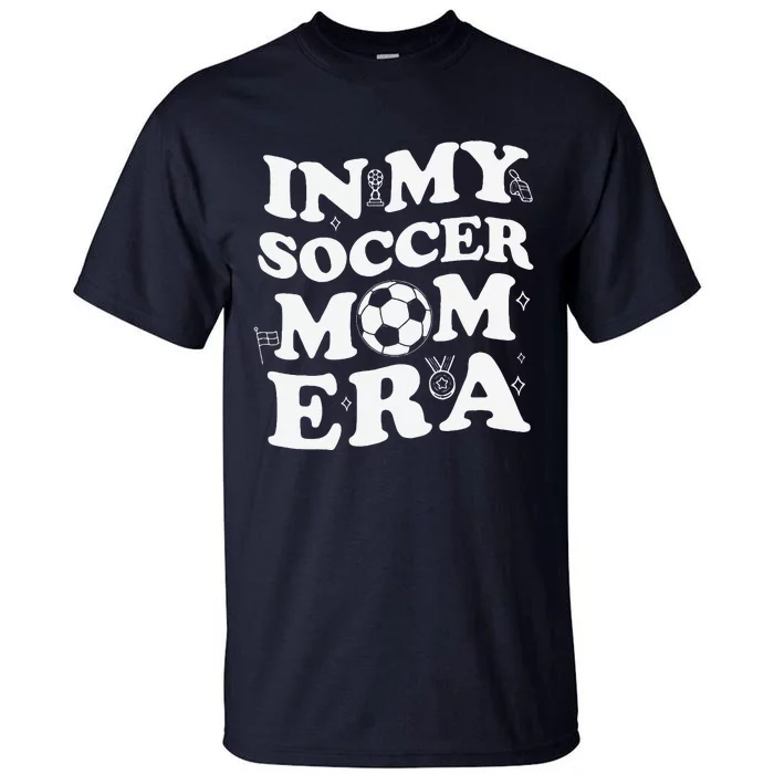 Retro Groovy In My Soccer Mom Era MotherS Day Soccer Mama Tall T-Shirt