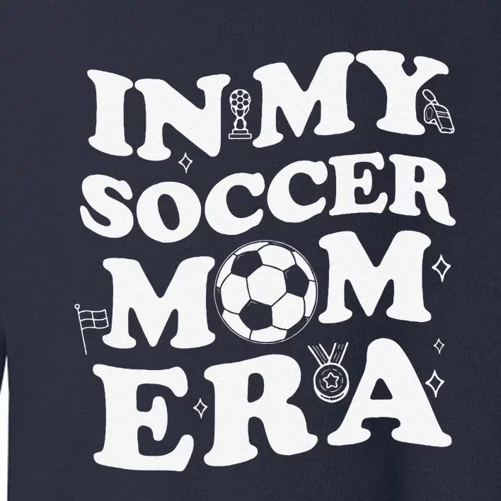 Retro Groovy In My Soccer Mom Era MotherS Day Soccer Mama Toddler Sweatshirt