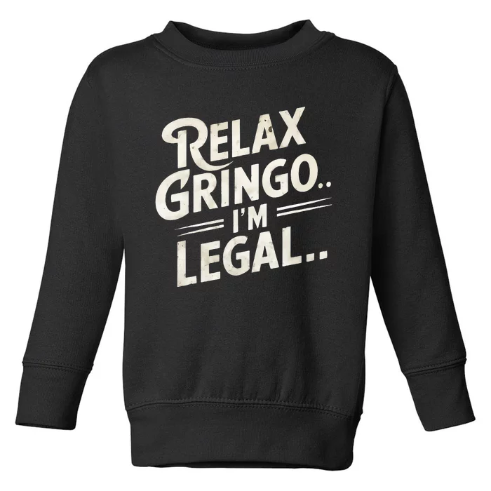 Relax Gringo Im Legal Toddler Sweatshirt