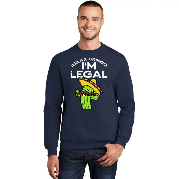 Relax Gringo Im Legal Funny Cinco De Mayo Mexican Immigrant Tall Sweatshirt