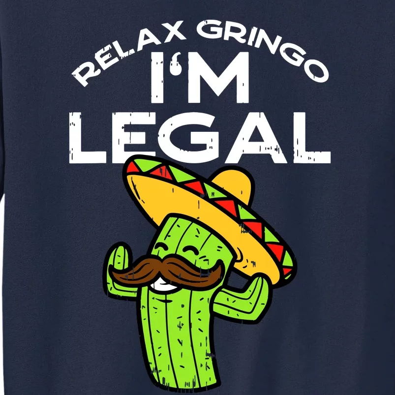 Relax Gringo Im Legal Funny Cinco De Mayo Mexican Immigrant Tall Sweatshirt