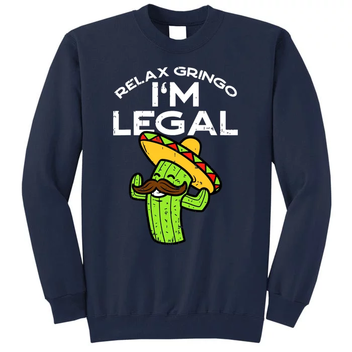 Relax Gringo Im Legal Funny Cinco De Mayo Mexican Immigrant Tall Sweatshirt