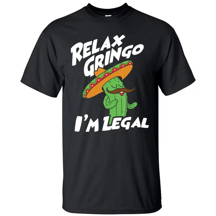 Relax Gringo Im Legal Funny Mexican Immigrant T Tall T-Shirt