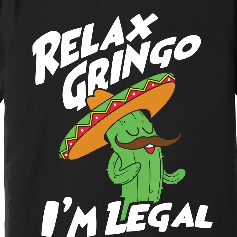 Relax Gringo Im Legal Funny Mexican Immigrant T Premium T-Shirt