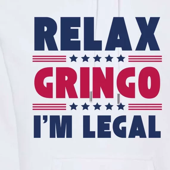 Relax Gringo Im Legal Funny Mexican American Immigration Joke Premium Hoodie