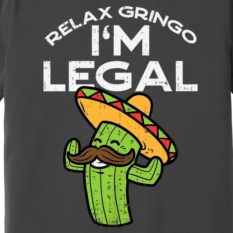 Relax Gringo Im Legal Funny Cinco De Mayo Mexican Immigrant Premium T-Shirt