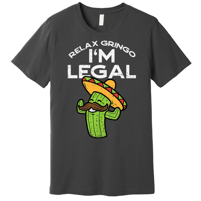 Relax Gringo Im Legal Funny Cinco De Mayo Mexican Immigrant Premium T-Shirt