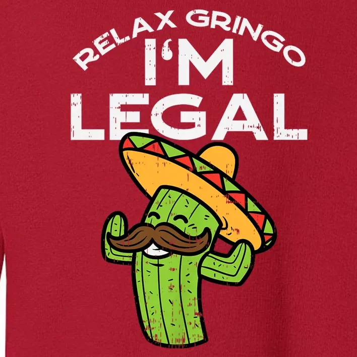 Relax Gringo Im Legal Funny Cinco De Mayo Mexican Immigrant Toddler Sweatshirt