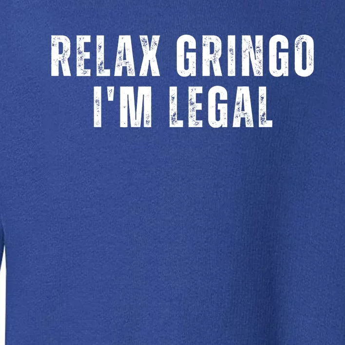 Relax Gringo Im Legal Funny Immigration Toddler Sweatshirt