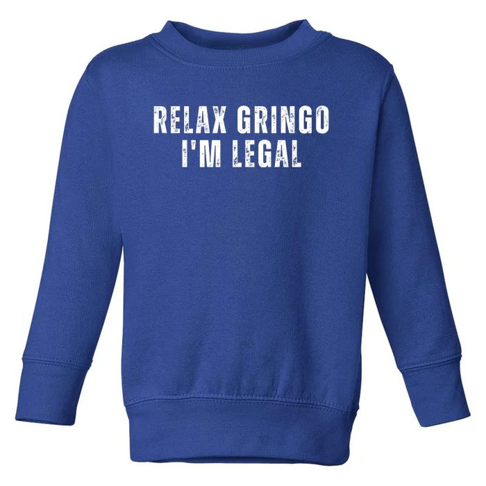 Relax Gringo Im Legal Funny Immigration Toddler Sweatshirt