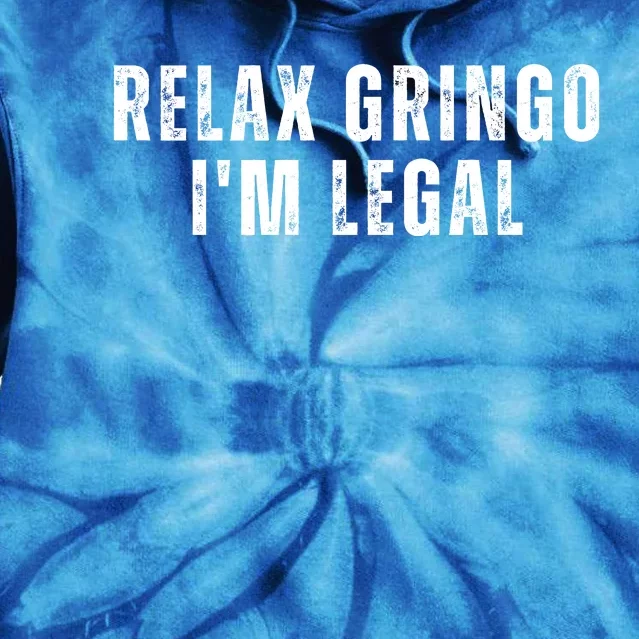 Relax Gringo Im Legal Funny Immigration Tie Dye Hoodie