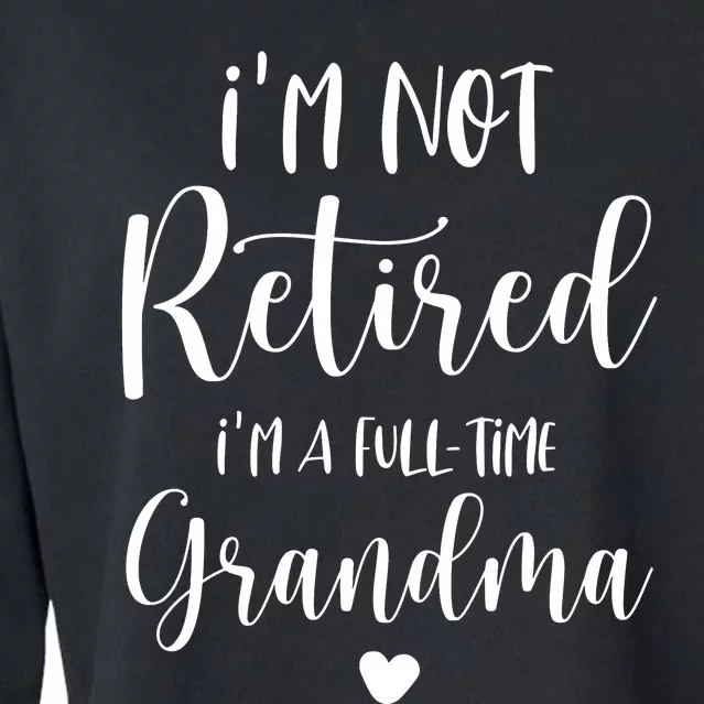 Retired Grandma Im Not Retired Im A Full Time Grandma Cropped Pullover Crew