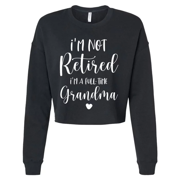 Retired Grandma Im Not Retired Im A Full Time Grandma Cropped Pullover Crew