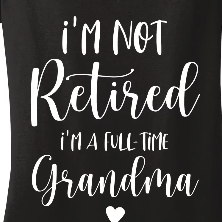 Retired Grandma Im Not Retired Im A Full Time Grandma Women's V-Neck T-Shirt