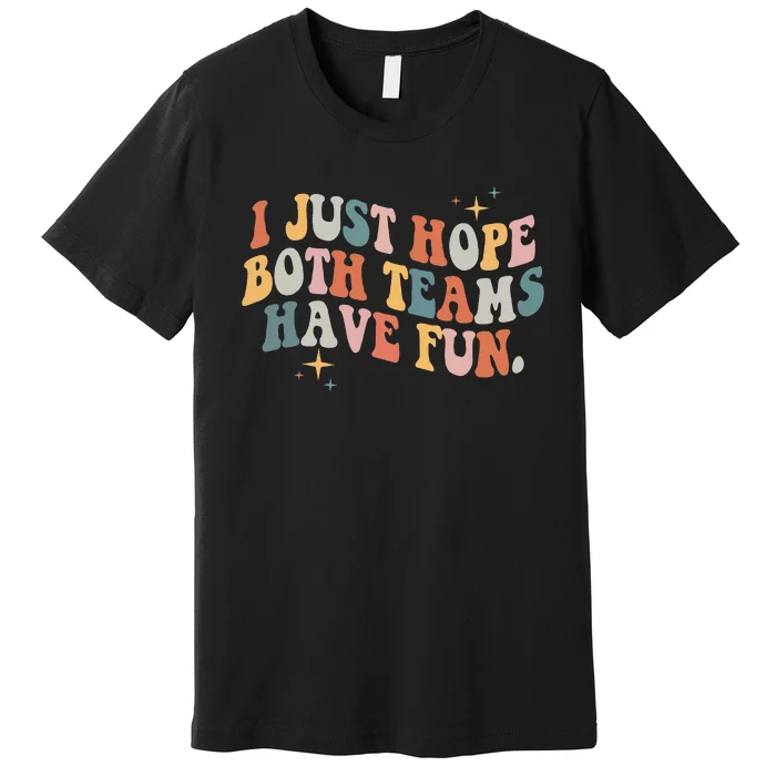 Retro Groovy I Just Hope Both Teams Have Fun Funny Saying Premium T-Shirt