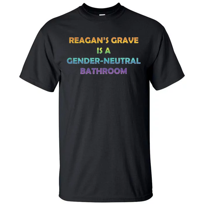 Reagan’s Grave Is A Gender Neutral Bathroom Tall T-Shirt