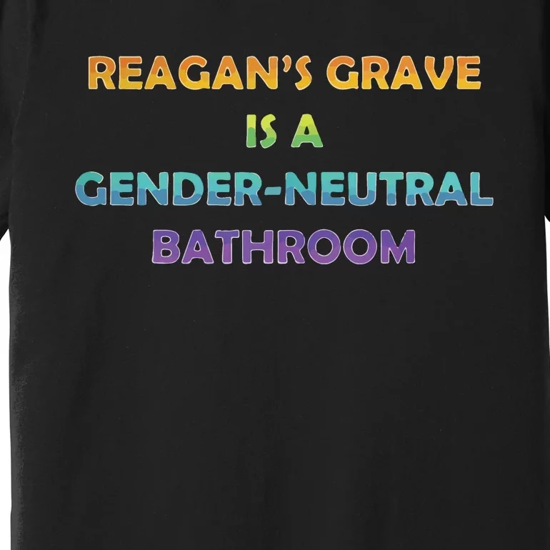 Reagan’s Grave Is A Gender Neutral Bathroom Premium T-Shirt