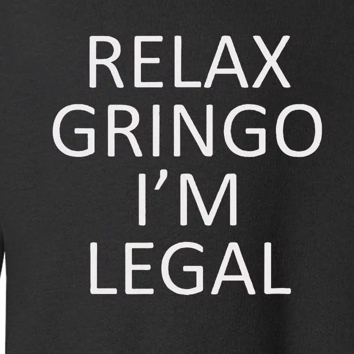 Relax Gringo IM Legal Toddler Sweatshirt