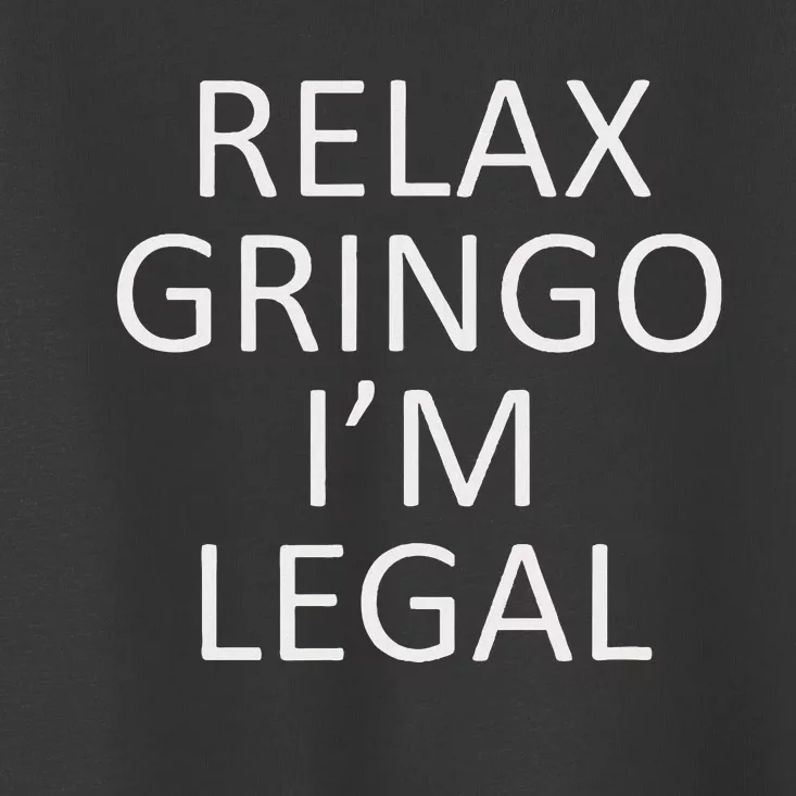 Relax Gringo IM Legal Toddler T-Shirt