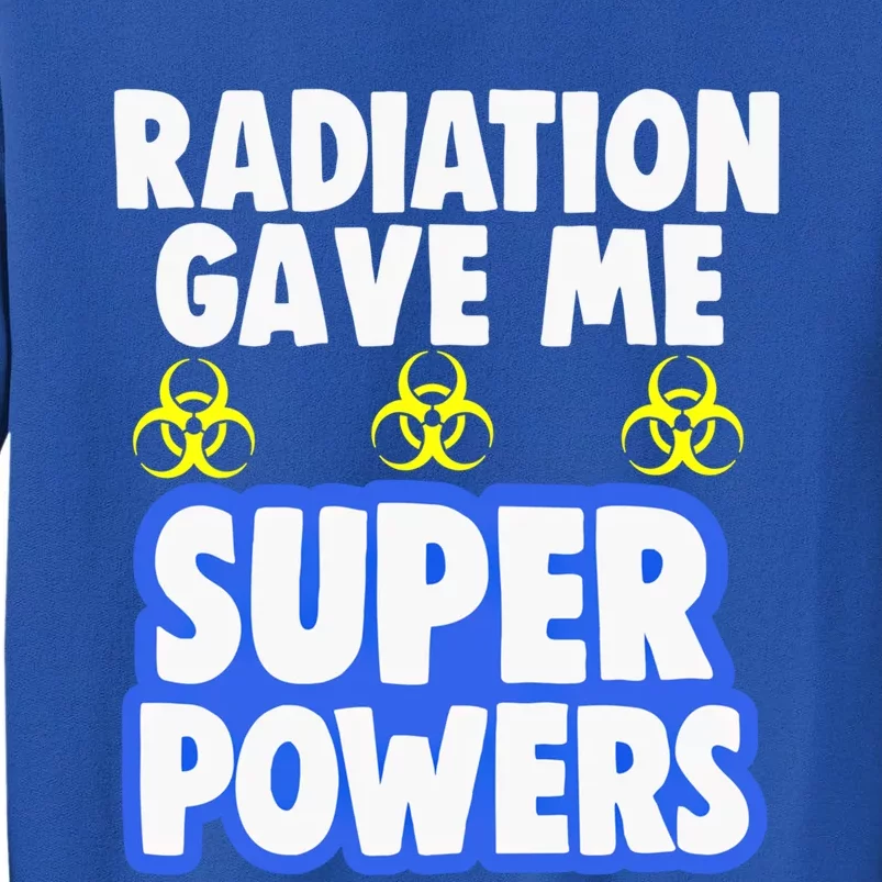 Radiation Gave Me Superpowers Funny Chemo Cancer Survivor Cool Gift Tall Sweatshirt