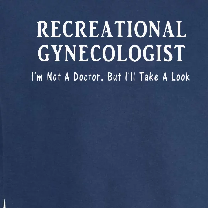 Recreational Gynecologist Not A Doctor But I'll Take A Look Garment-Dyed Sweatshirt