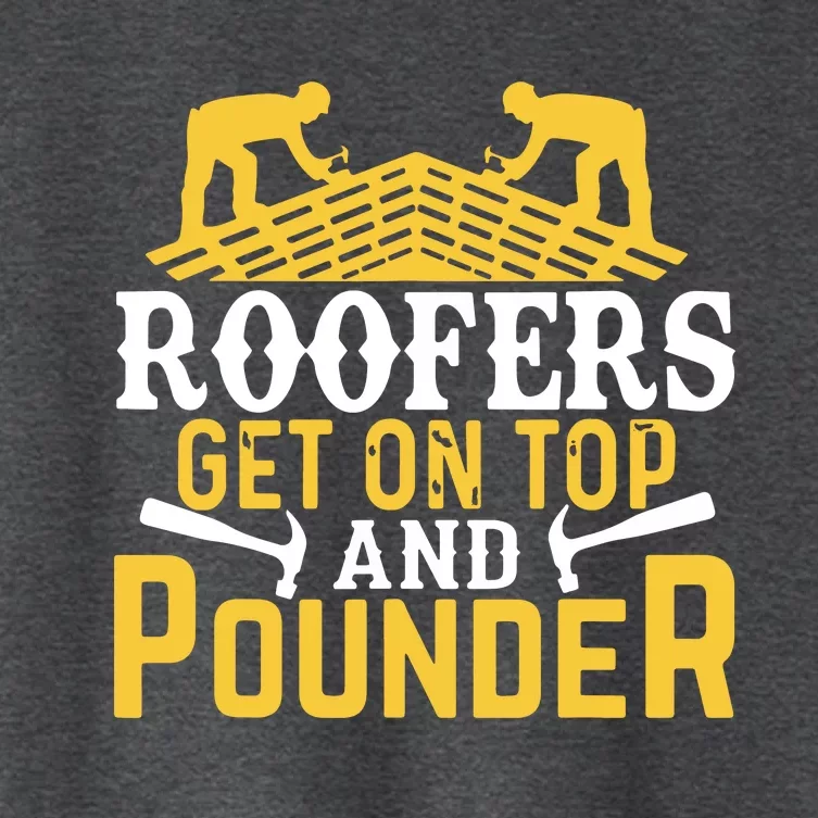 Roofers Get On Top And Pounder Funny Roofing Women's Crop Top Tee