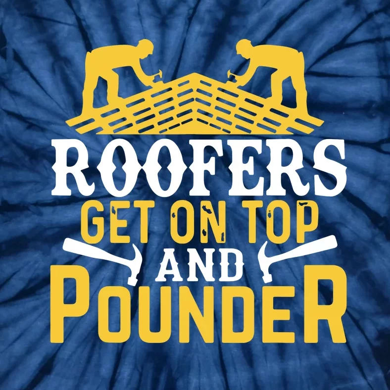 Roofers Get On Top And Pounder Funny Roofing Tie-Dye T-Shirt