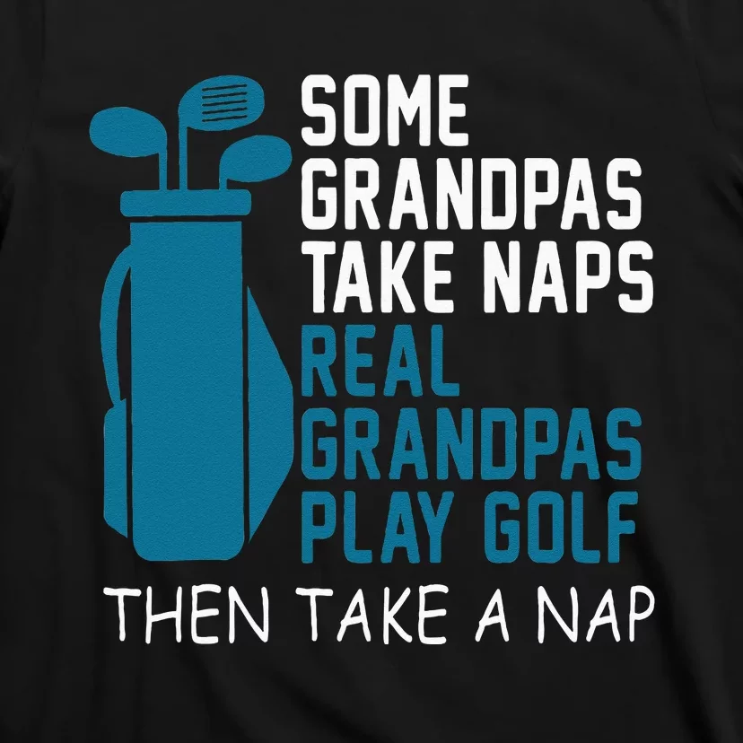 Real Grandpas Play Golf Then Take A Nap Grandfather Gift T-Shirt