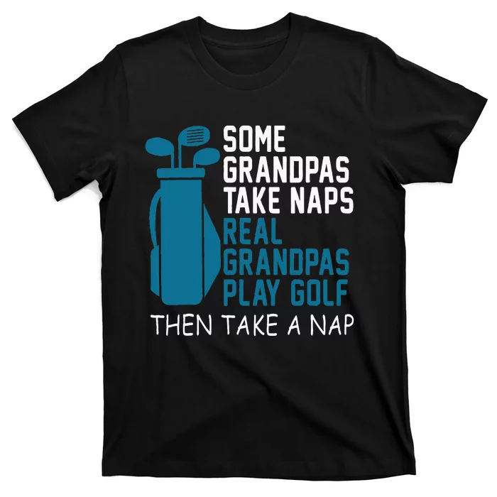 Real Grandpas Play Golf Then Take A Nap Grandfather Gift T-Shirt